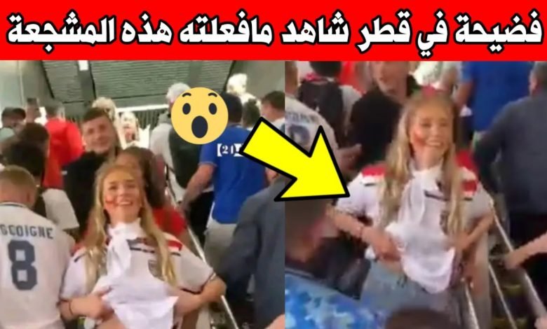 شاهد فيديو المشجعة الانجليزية في قطر