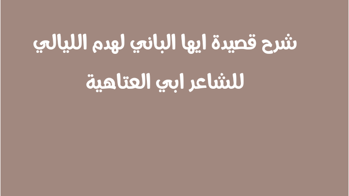 شرح قصيدة أيها الباني لهدم الليالي مع الأسئلة