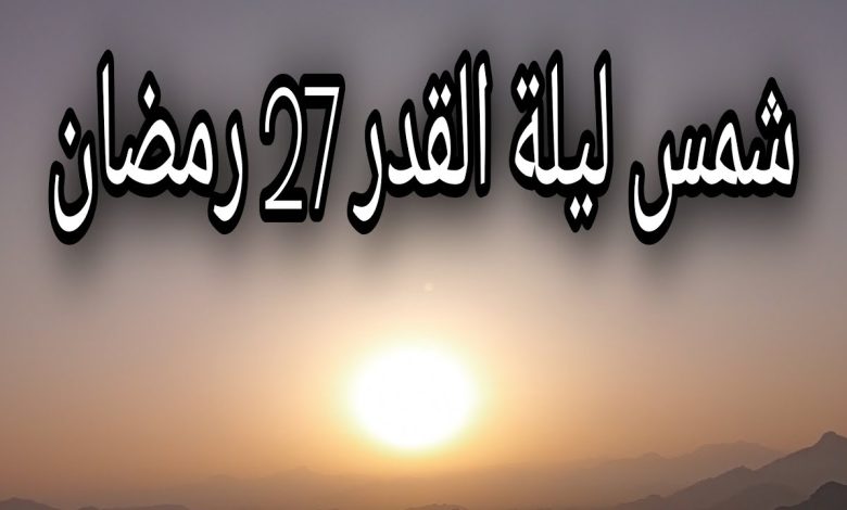 شاهد شروق شمس 27 رمضان 2023